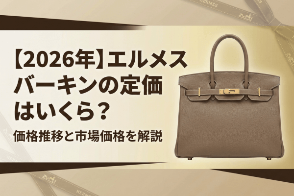 【2026年】エルメス バーキンの定価はいくら？価格推移と市場価格を解説